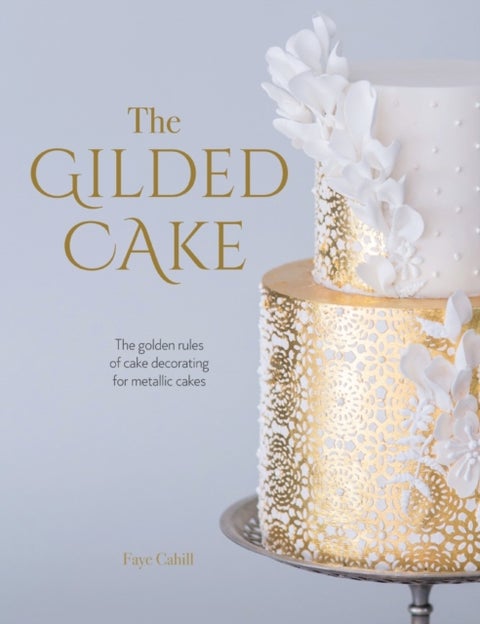 The Gilded Cake - The Golden Rules of Cake Decorating for Metallic Cakes