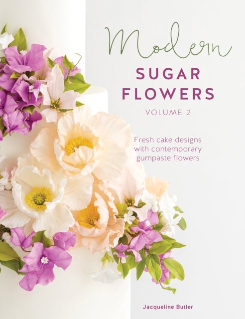 Modern Sugar Flowers Volume 2 - Fresh Cake Designs with Contemporary Gumpaste Flowers