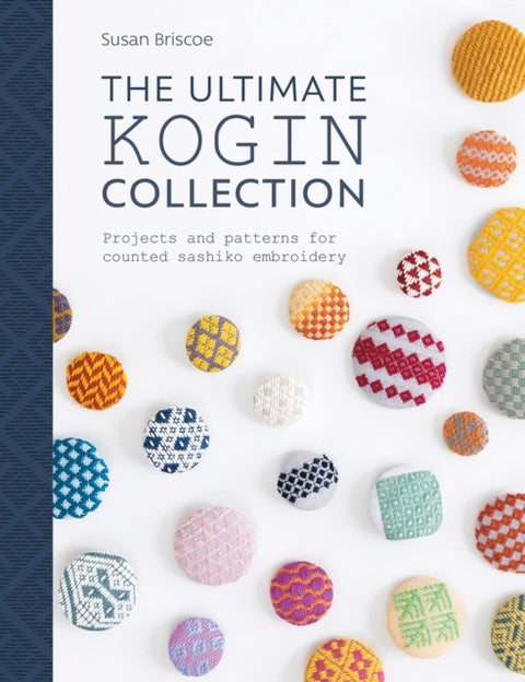 The Ultimate Kogin Collection - Projects and Patterns for Counted Sashiko Embroidery