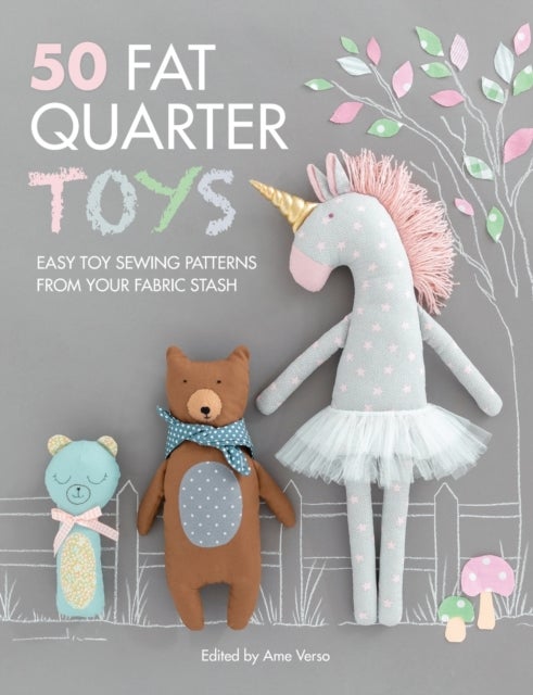 50 Fat Quarter Toys - Easy Toy Sewing Patterns from Your Fabric Stash