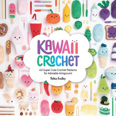 Kawaii Crochet - 40 Super Cute Crochet Patterns for Adorable Amigurumi