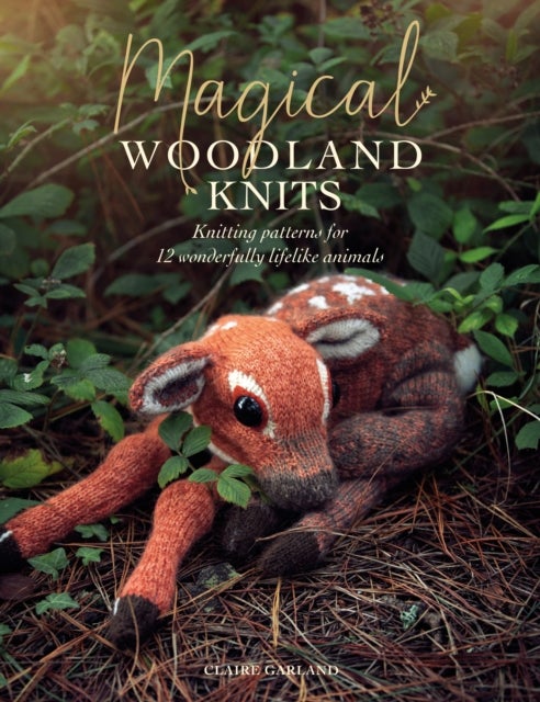 Magical Woodland Knits - Knitting Patterns for 12 Wonderfully Lifelike Animals