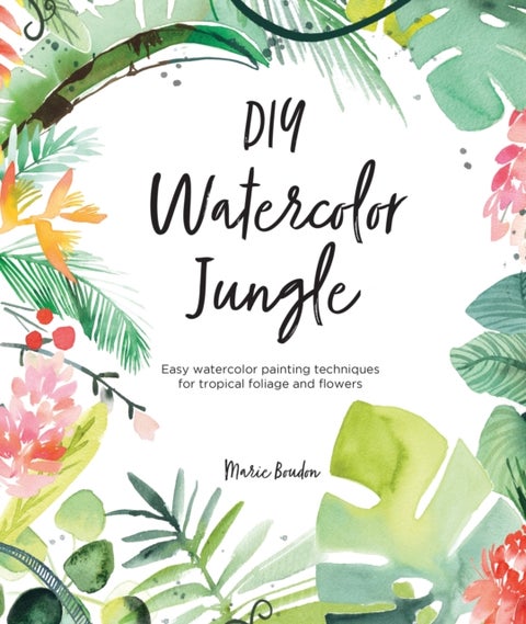 DIY Watercolor Jungle - Easy Watercolor Painting Techniques for Flowers and Foliage