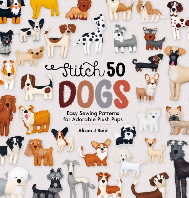 Stitch 50 Dogs - Easy Sewing Patterns for Adorable Plush Pups