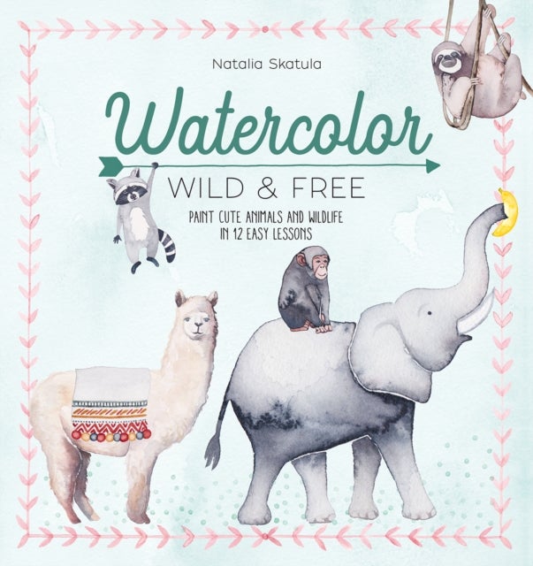 Watercolor Wild and Free - Paint Cute Animals and Wildlife in 12 Easy Lessons