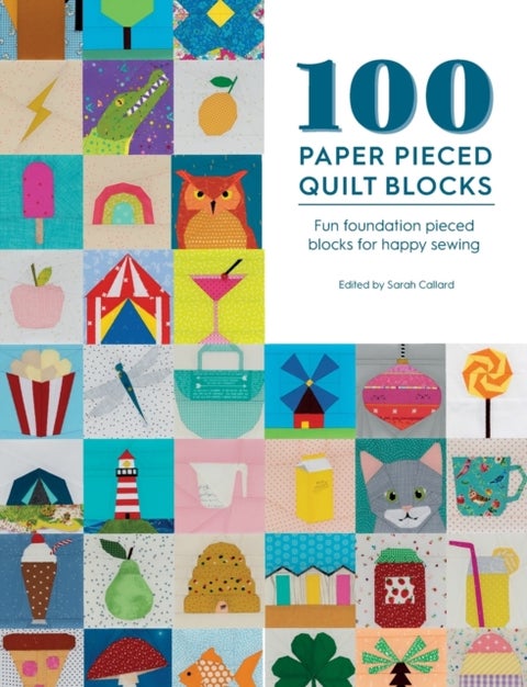 100 Paper Pieced Quilt Blocks - Fun Foundation Pieced Blocks for Happy Sewing