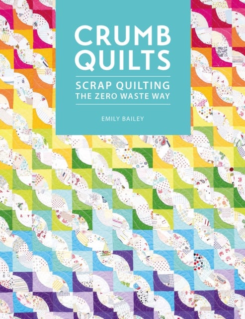 Crumb Quilts - Scrap Quilting the Zero Waste Way