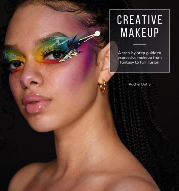 Creative Makeup - A Step-by-Step Guide to Expressive Makeup from Fantasy to Full Illusion