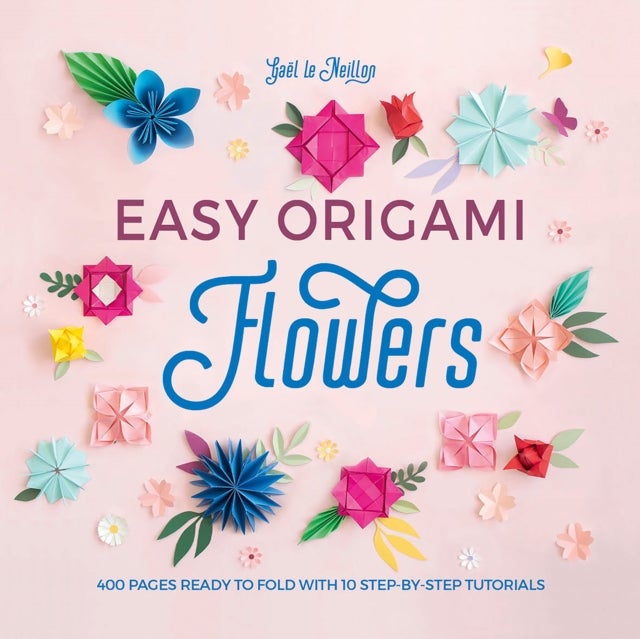 Easy Origami Flowers - 400 Pages Ready to Fold with 10 Step-by-Step Tutorials