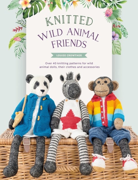 Knitted Wild Animal Friends - Over 40 Knitting Patterns for Wild Animal Dolls, Their Clothes and Accessories