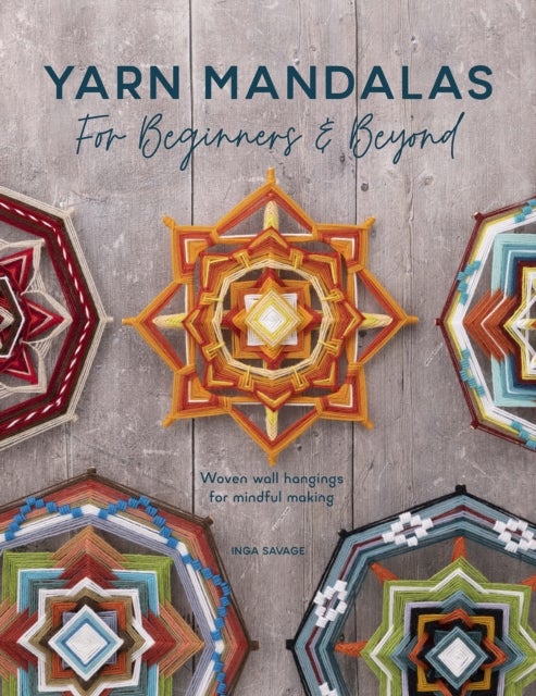 Yarn Mandalas for Beginners and Beyond - Weave Yarn Mandalas for Mindful Meditation