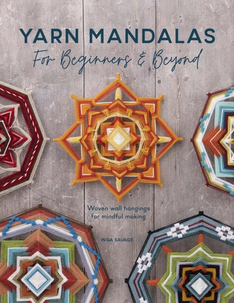 Yarn Mandalas for Beginners and Beyond - Weave Yarn Mandalas for Mindful Meditation