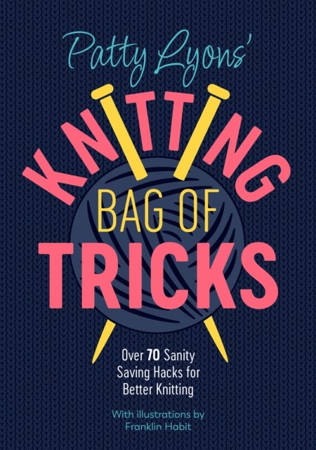 Patty Lyons' Knitting Bag of Tricks - Sanity Saving Tips for Better Knitting
