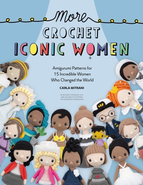More Crochet Iconic Women - Amigurumi Patterns for 15 Incredible Women Who Changed the World