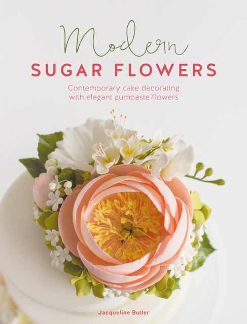Modern Sugar Flowers - Contemporary Cake Decorating with Elegant Gumpaste Flowers