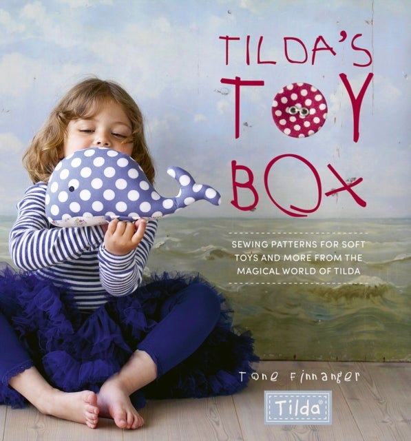 Tilda'S Toy Box - Sewing Patterns for Soft Toys and More from the Magical World of Tilda