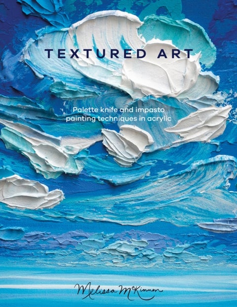 Textured Art - Palette Knife and Impasto Painting Techniques in Acrylic