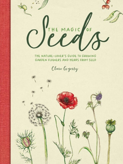 The Magic of Seeds - The Nature-Lover’s Guide to Growing Garden Flowers and Herbs from Seed