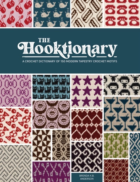 The Hooktionary - A Crochet Dictionary of 150 Modern Tapestry Crochet Motifs