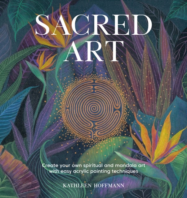 Sacred Art - Create Your Own Spiritual and Mandala Art with Easy Acrylic Painting Techniques
