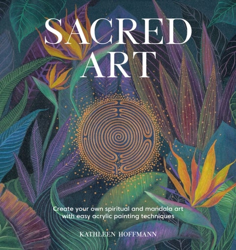 Sacred Art - Create Your Own Spiritual and Mandala Art with Easy Acrylic Painting Techniques