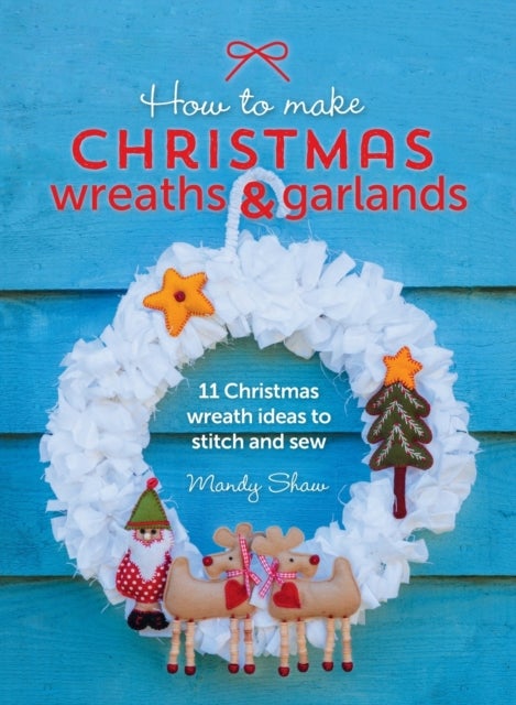 How to Make Christmas Wreaths and Garlands - 11 Christmas Wreath Ideas to Stitch and Sew