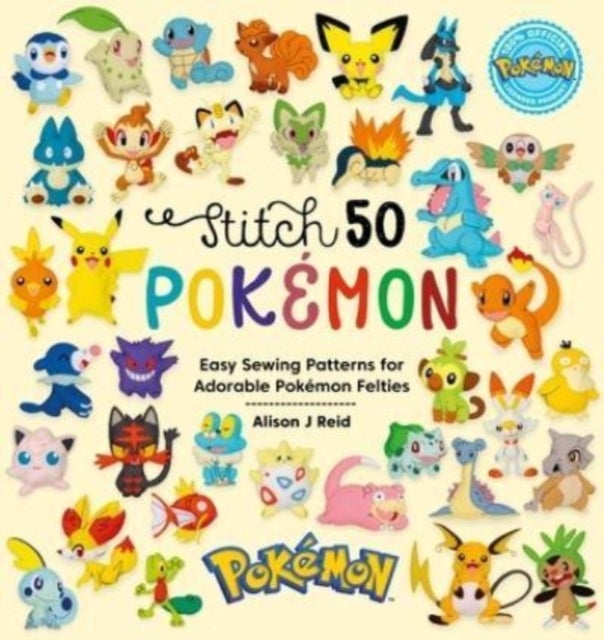 Stitch 50 PokeMon - Easy Sewing Patterns for Adorable PokeMon Felties