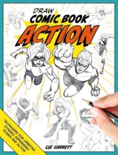 Draw Comic Book Action - Techniques for Creating Dynamic Superhero Poses and Action