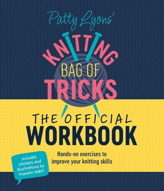Patty Lyons' Knitting Bag of Tricks: the Official Workbook - Hands-On Exercises to Improve Your Knitting Skills