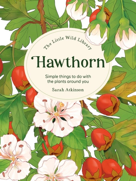 The Little Wild Library: Hawthorn - Simple Things to Do with the Plants Around You.