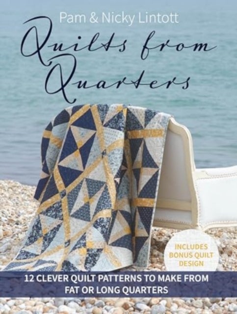 Quilts from Quarters - 12 Clever Quilt Patterns to Make from Fat or Long Quarters