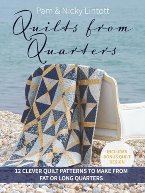 Quilts from Quarters - 12 Clever Quilt Patterns to Make from Fat or Long Quarters