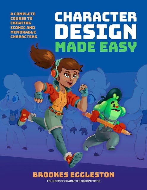 Character Design Made Easy - A Complete Course to Creating Iconic and Memorable Characters