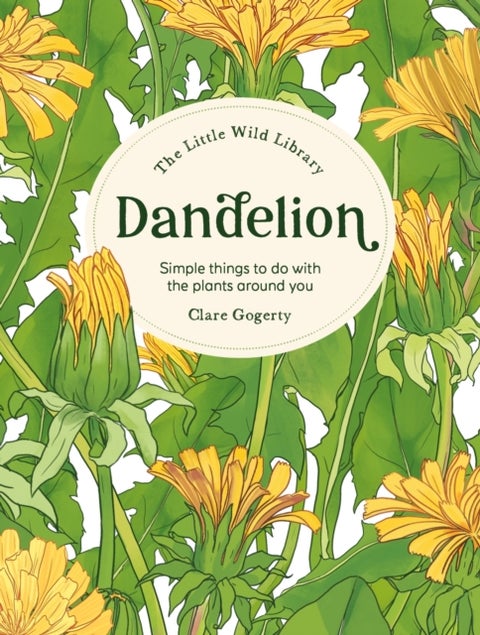 The Little Wild Library: Dandelion - Simple Things to Do with the Plants Around You.