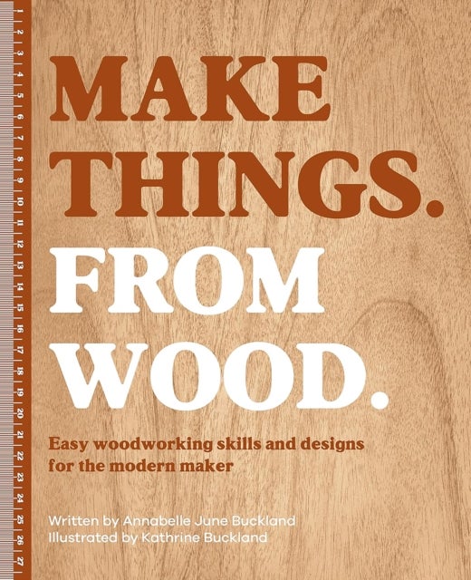 Make Things. from Wood - Easy Woodworking Skills and Designs for the Modern Maker