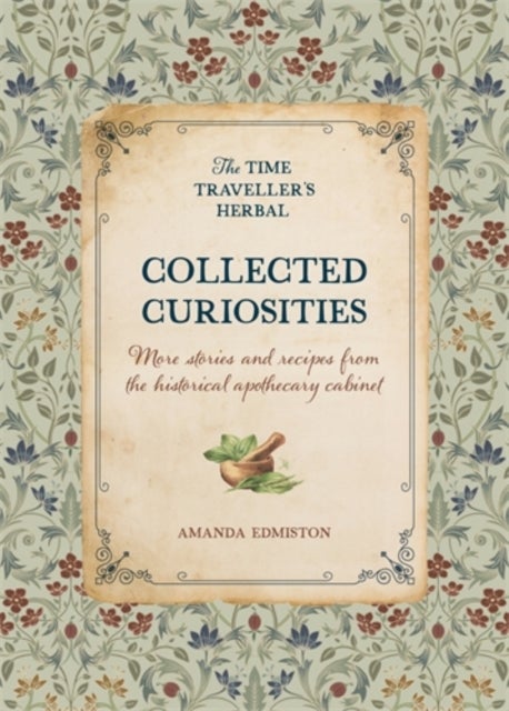 Collected Curiosities - More Stories and Recipes from the Historical Apothecary Cabinet