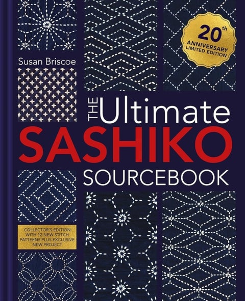 The Ultimate Sashiko Sourcebook 20th Anniversary Limited Edition - Collector'S Edition with 12 New Stitch Patterns Plus Exclusive New Project