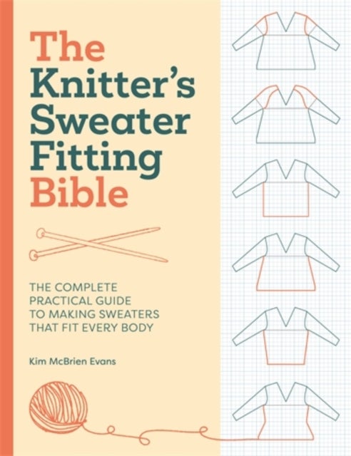 The Knitter'S Sweater Fitting Bible - The Complete Practical Guide to Making Sweaters That Fit Every Body