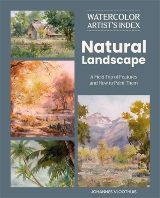 Watercolor Artist's Index of the Natural Landscape - A Field Trip of Features and How to Paint Them