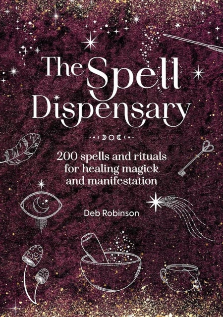 The Spell Dispensary - 200 Spells and Rituals for Healing Magick and Manifestation