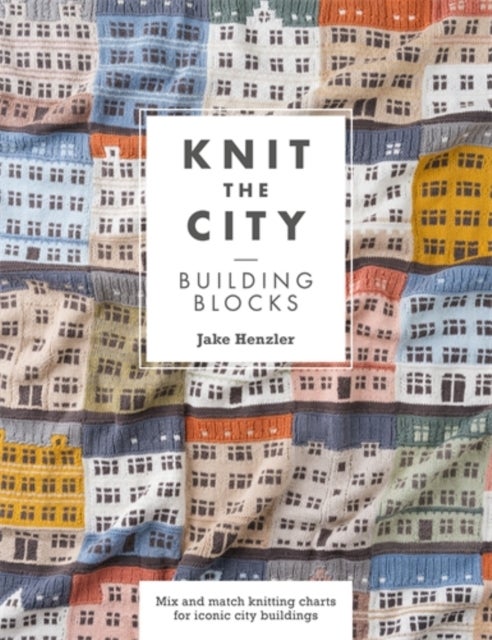 Knit the City Building Blocks - Mix and Match Knitting Charts for Iconic City Buildings