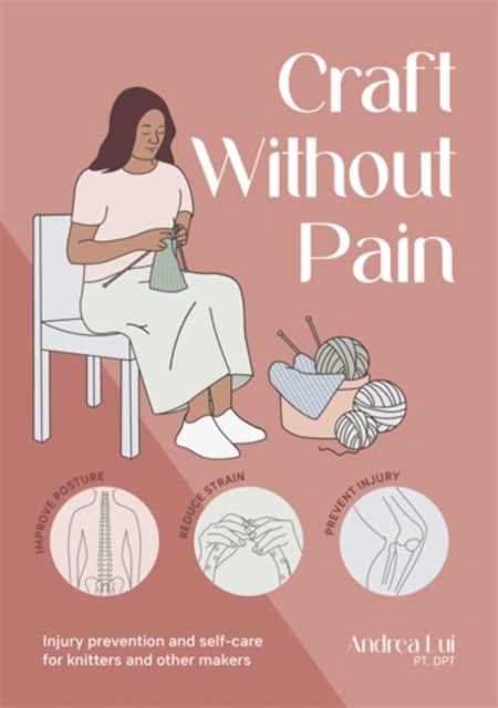 Craft without Pain - Injury Prevention and Self-Care for Knitters and Other Makers