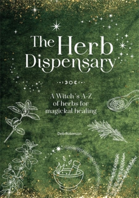 The Herb Dispensary - A Witch's A-Z of Herbs for Magickal Healing