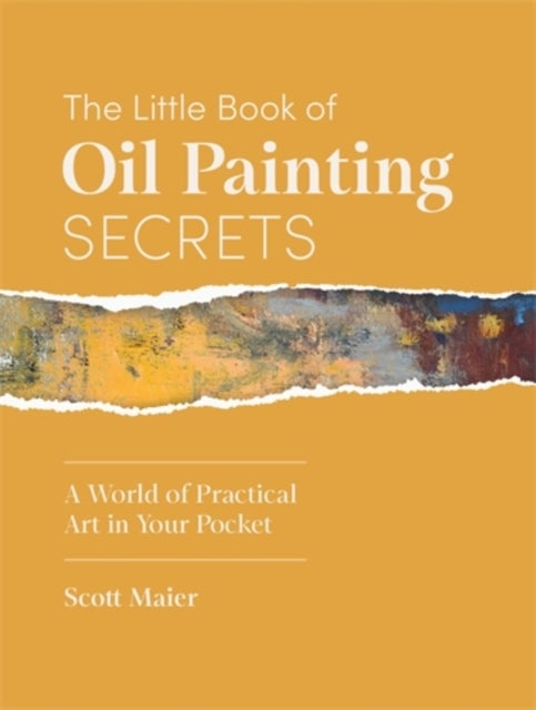 The Little Book of Oil Painting Secrets - A World of Practical Art in Your Pocket