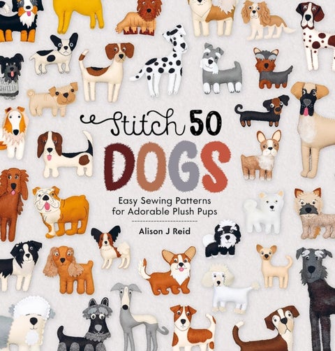 Stitch 50 Dogs - Easy Sewing Patterns for Adorable Plush Pups