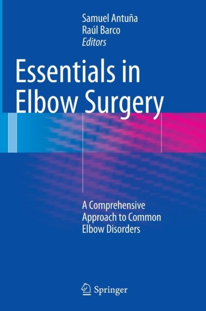 Essentials In Elbow Surgery - A Comprehensive Approach to Common Elbow Disorders