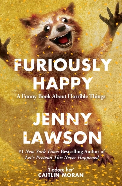 Furiously Happy - A Funny Book About Horrible Things