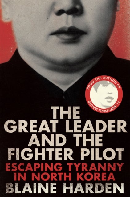 The Great Leader and the Fighter Pilot - Escaping Tyranny in North Korea