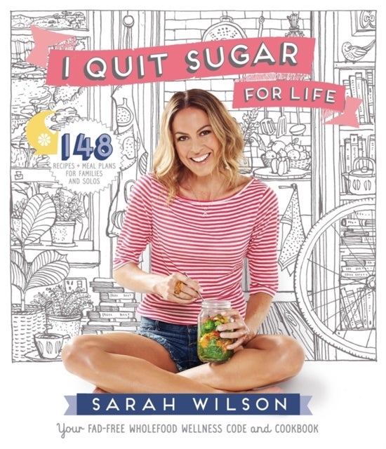 I Quit Sugar for Life - Your Fad-free Wholefood Wellness Code and Cookbook