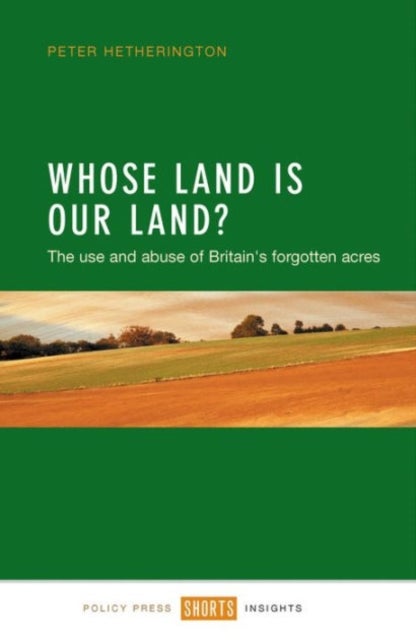 Whose Land Is Our Land? - The Use and Abuse of Britain's Forgotten Acres